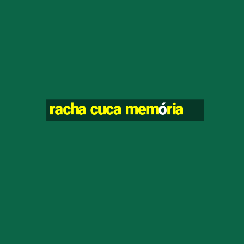 racha cuca memória