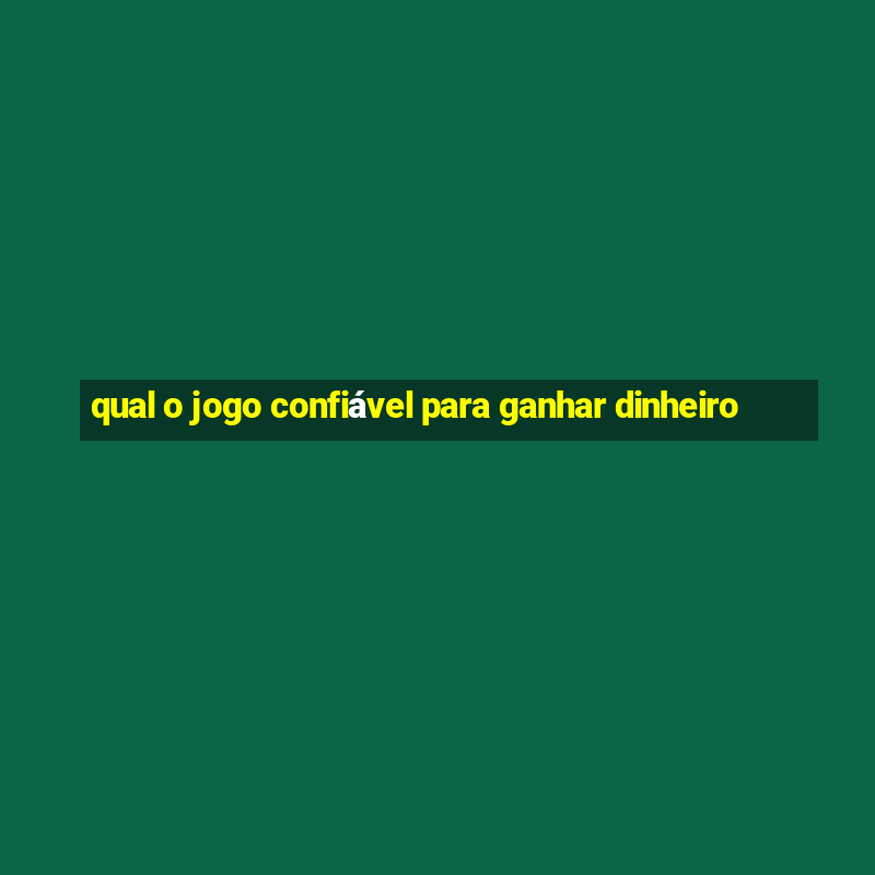 qual o jogo confiável para ganhar dinheiro