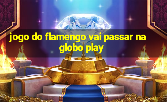 jogo do flamengo vai passar na globo play