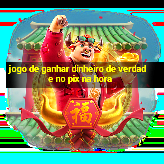 jogo de ganhar dinheiro de verdade no pix na hora