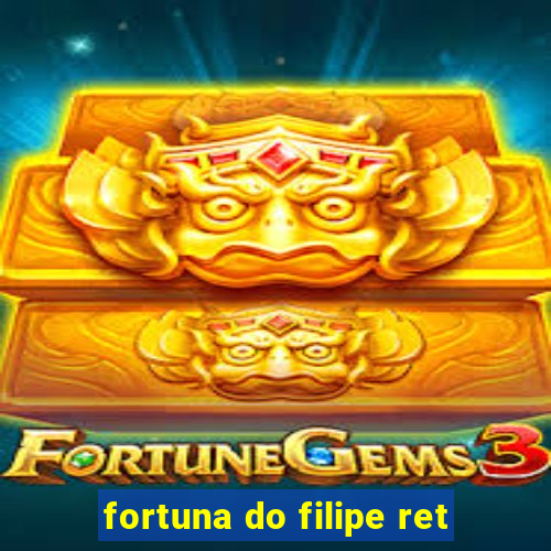 fortuna do filipe ret