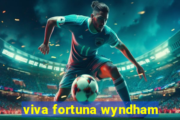 viva fortuna wyndham