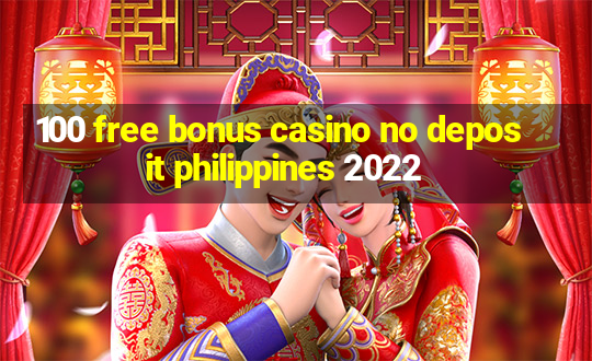 100 free bonus casino no deposit philippines 2022