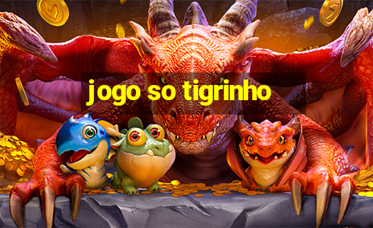 jogo so tigrinho