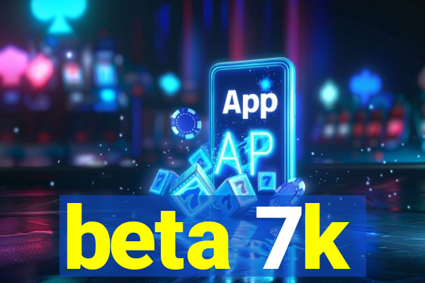 beta 7k