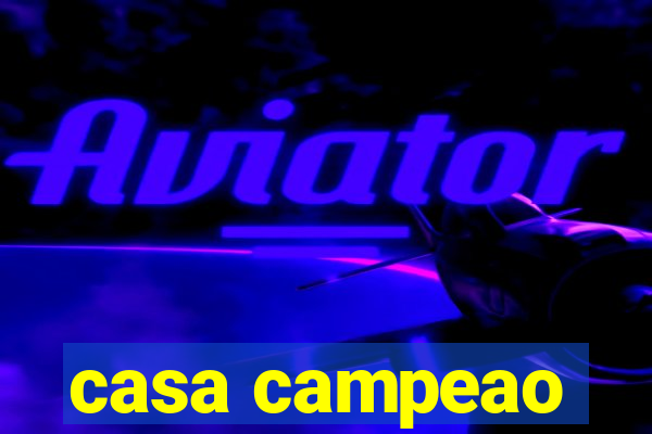 casa campeao