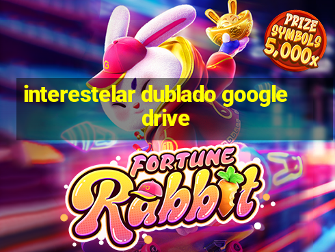 interestelar dublado google drive