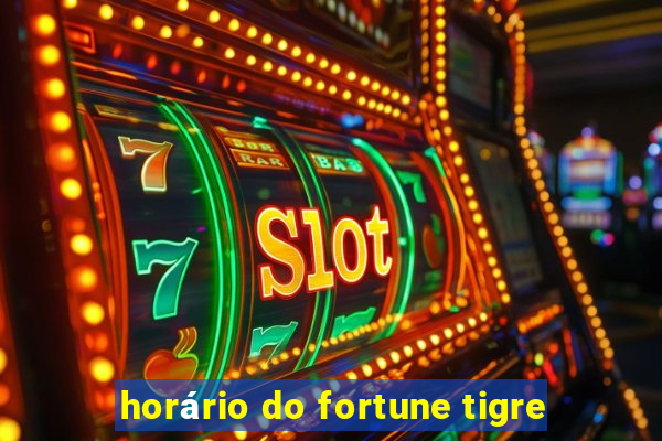 horário do fortune tigre