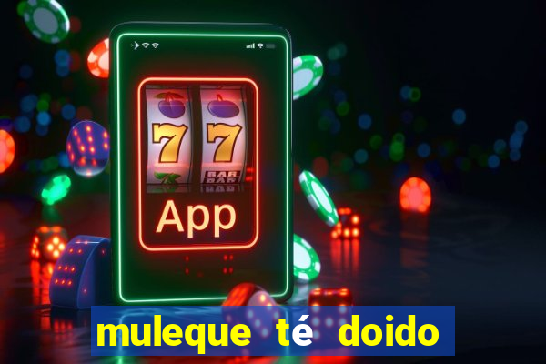 muleque té doido 4 o filme completo dublado online