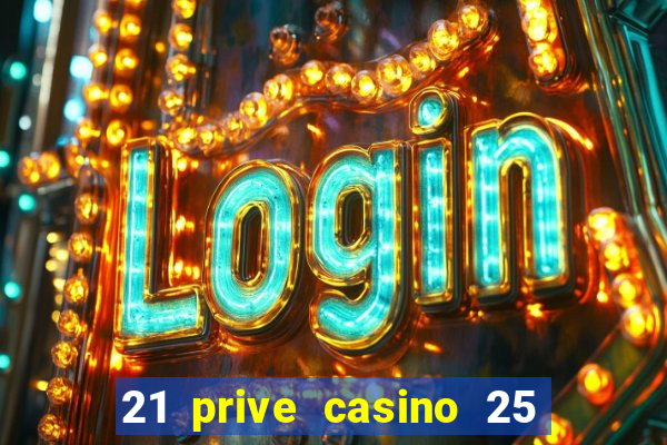 21 prive casino 25 free spins