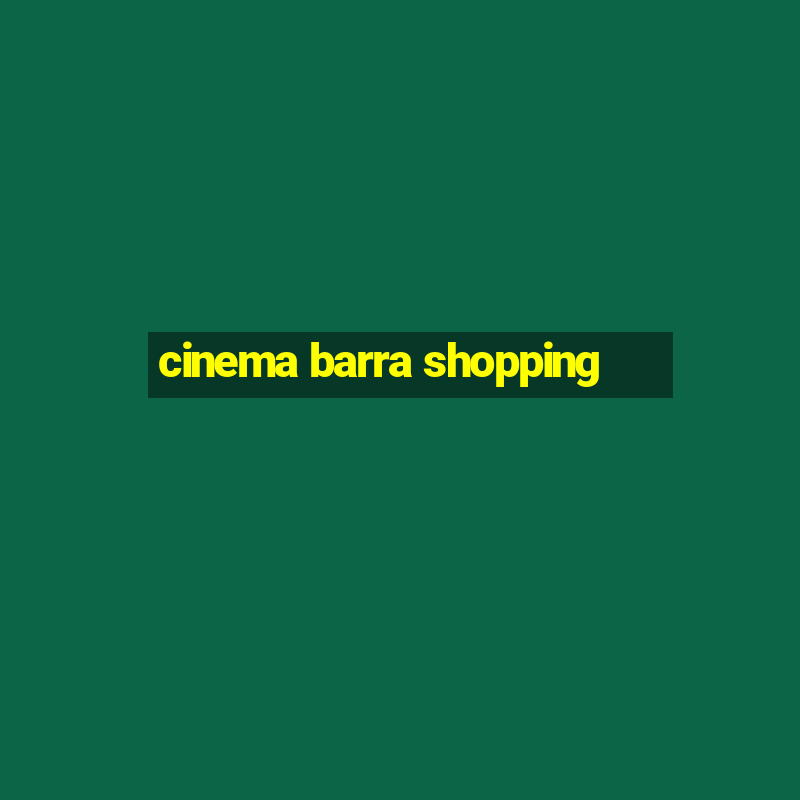 cinema barra shopping