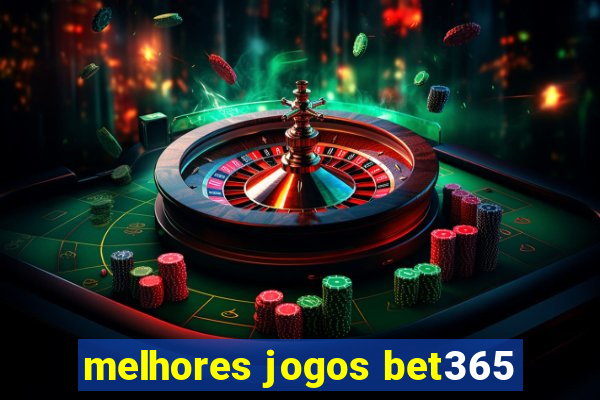 melhores jogos bet365