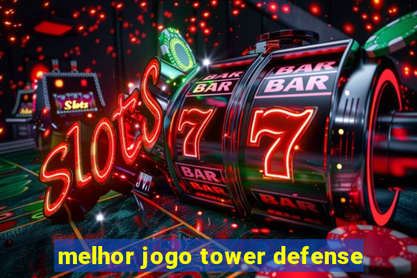 melhor jogo tower defense