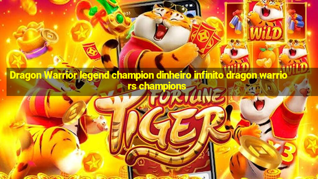 Dragon Warrior legend champion dinheiro infinito dragon warriors champions