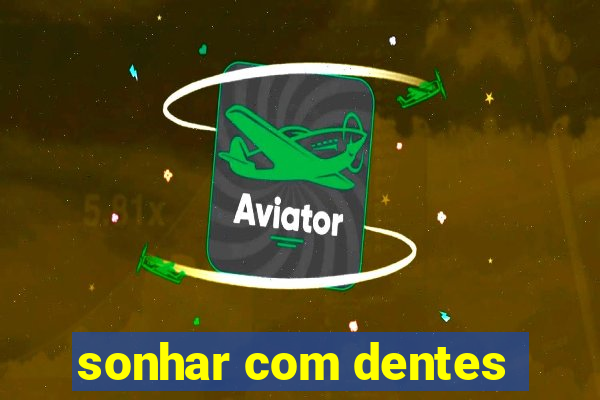 sonhar com dentes