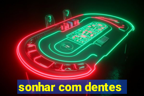 sonhar com dentes