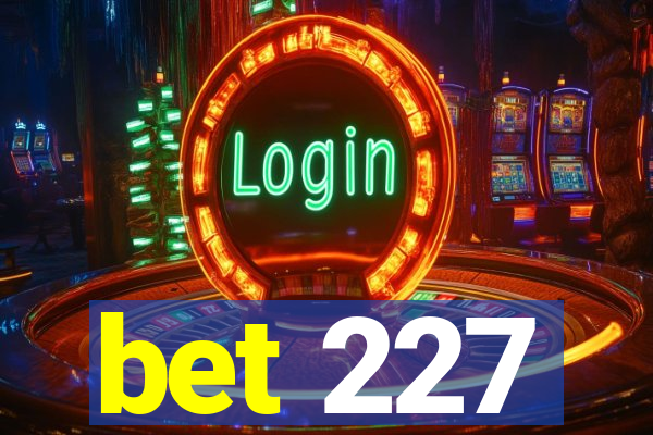 bet 227