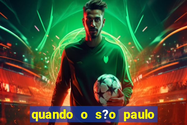 quando o s?o paulo vai jogar