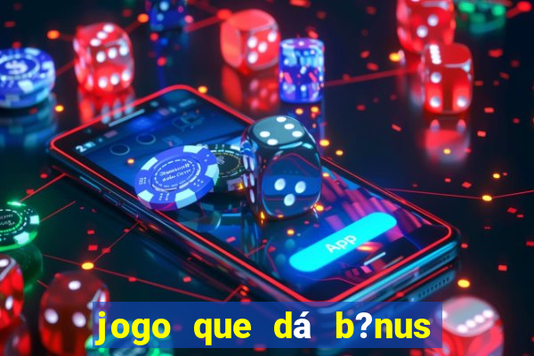 jogo que dá b?nus para ganhar dinheiro