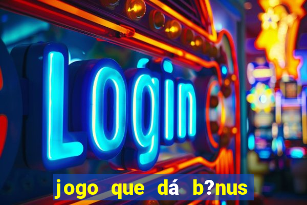 jogo que dá b?nus para ganhar dinheiro