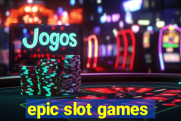 epic slot games