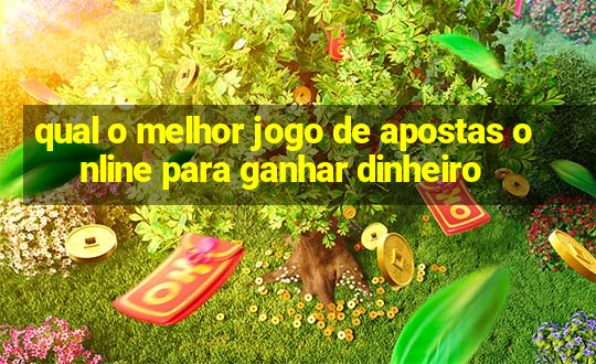 qual o melhor jogo de apostas online para ganhar dinheiro