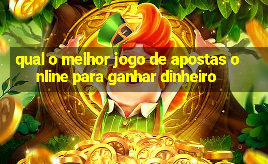 qual o melhor jogo de apostas online para ganhar dinheiro