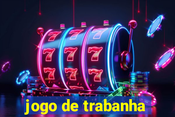 jogo de trabanha