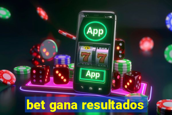 bet gana resultados