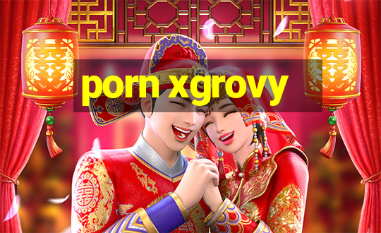 porn xgrovy