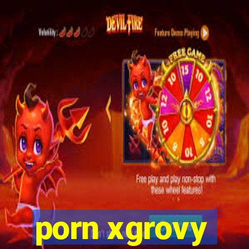 porn xgrovy