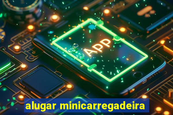 alugar minicarregadeira