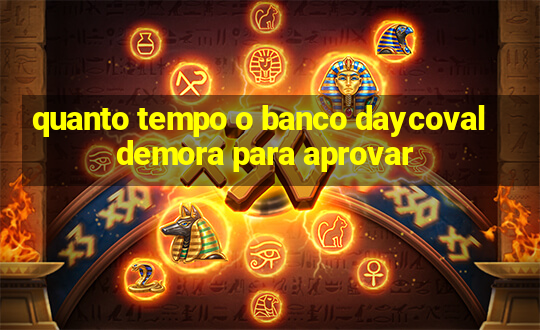 quanto tempo o banco daycoval demora para aprovar