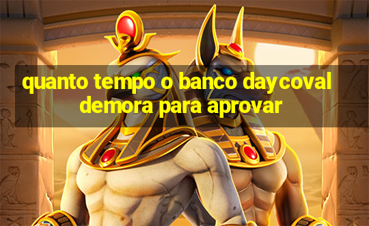 quanto tempo o banco daycoval demora para aprovar