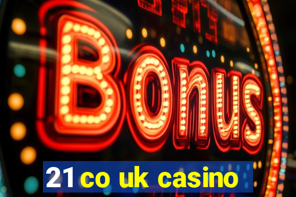 21 co uk casino