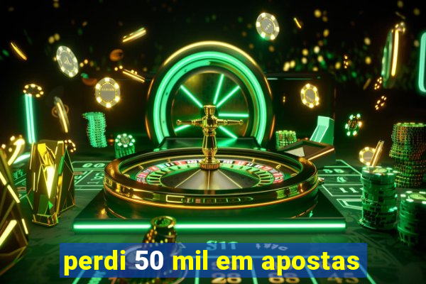 perdi 50 mil em apostas