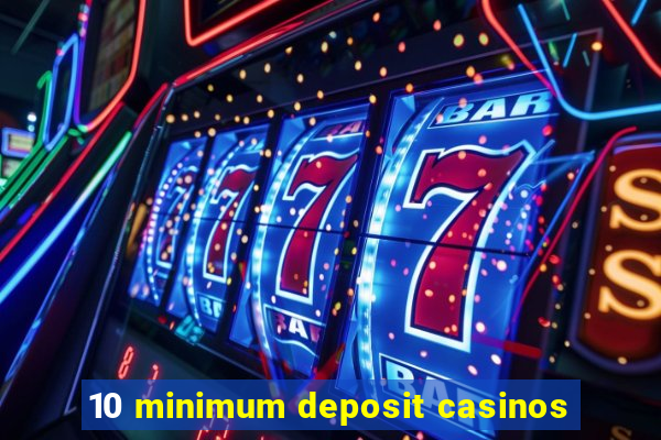 10 minimum deposit casinos