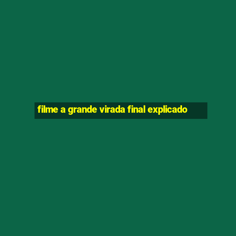 filme a grande virada final explicado