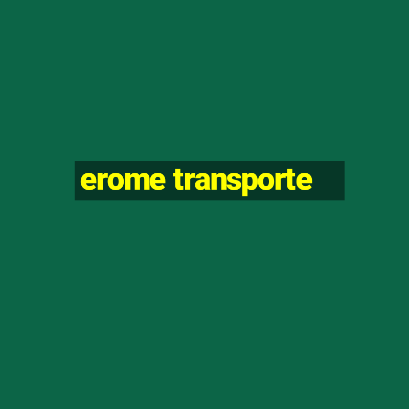 erome transporte