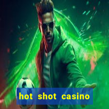 hot shot casino slot games