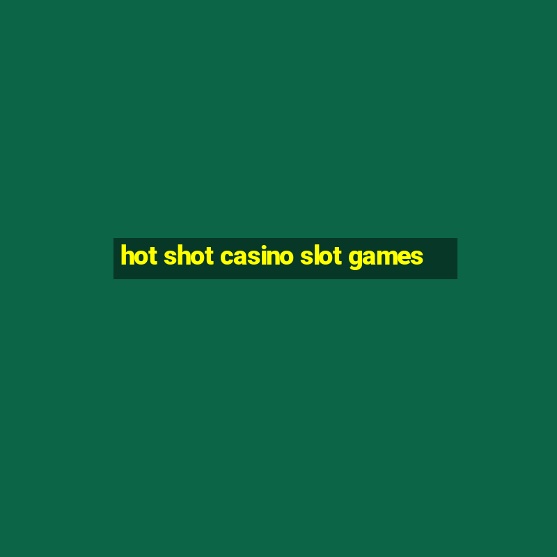 hot shot casino slot games