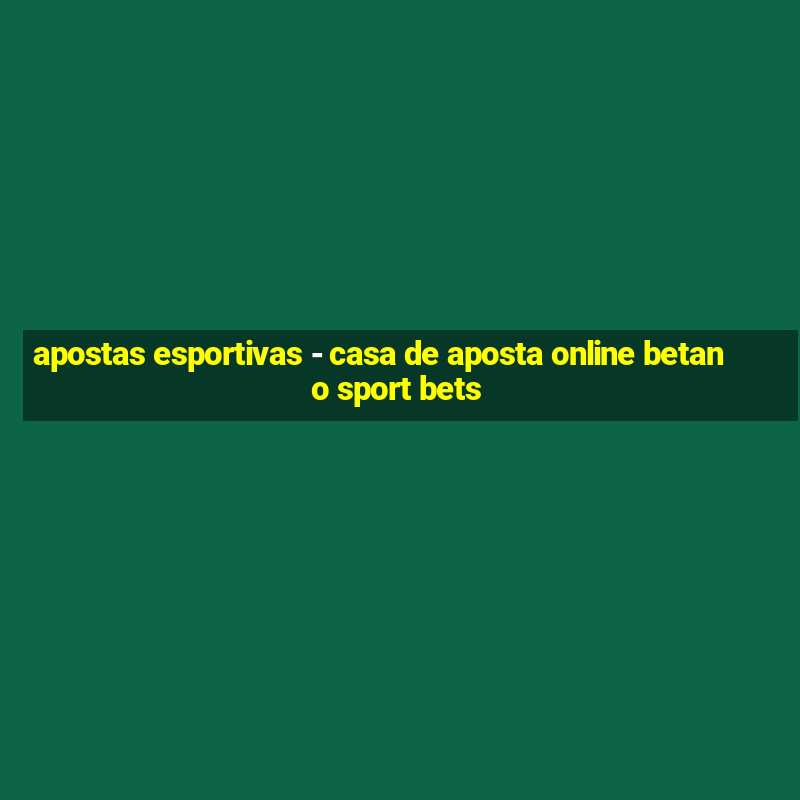 apostas esportivas - casa de aposta online betano sport bets