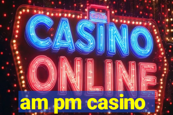 am pm casino