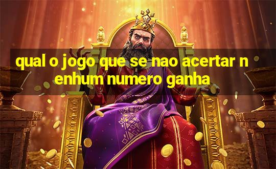 qual o jogo que se nao acertar nenhum numero ganha