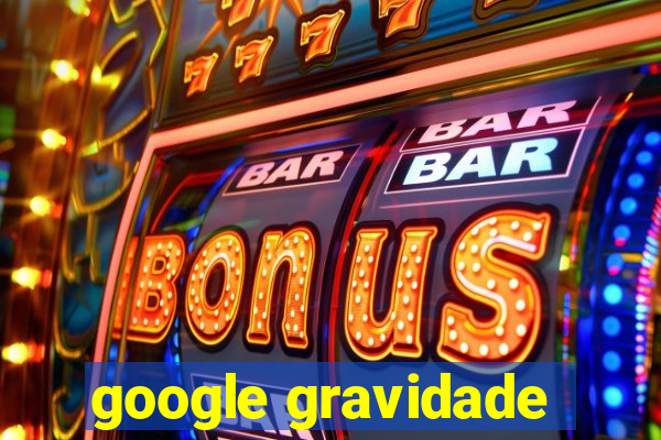 google gravidade