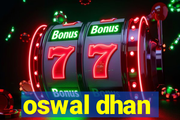 oswal dhan