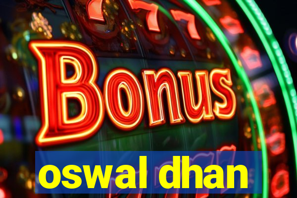 oswal dhan