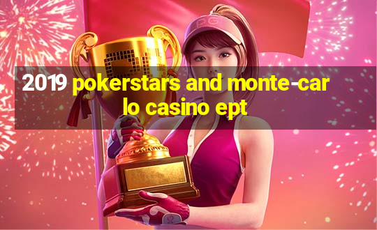 2019 pokerstars and monte-carlo casino ept