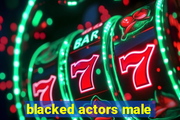 blacked actors male