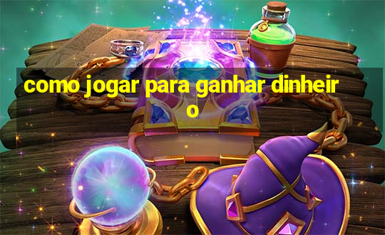 como jogar para ganhar dinheiro